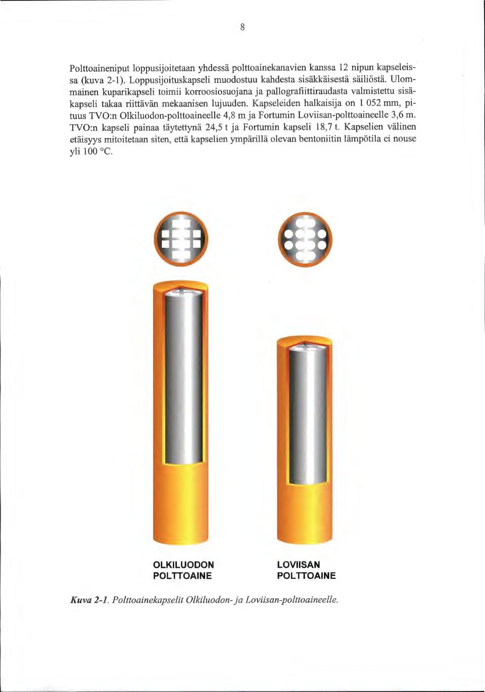 Kapseleiden halkaisija on 1 052 mm, pituus TVO:n Olkiluodon-polttoaineelle 4,8 m ja Fortumin Loviisan-polttoaineelle 3,6 m.