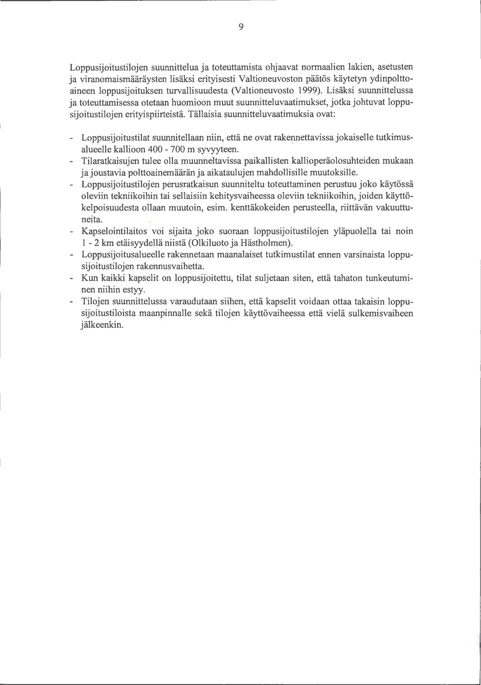 Tällaisia suunnitteluvaatimuksia ovat: - Loppusijoitustilat suunnitellaan niin, että ne ovat rakej!ilettavissa jokaiselle tutkimusalueelle kallioon 400-700 m syvyyteen.