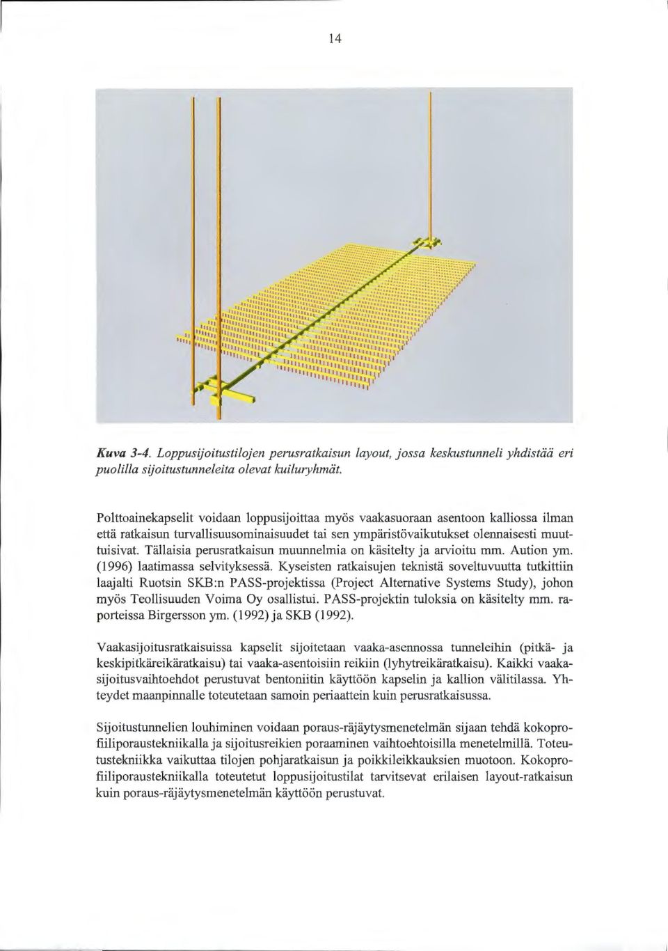 Tällaisia perusratkaisun muunnelmia on käsitelty ja arvioitu mm. Aution ym. (1996) laatimassa selvityksessä.
