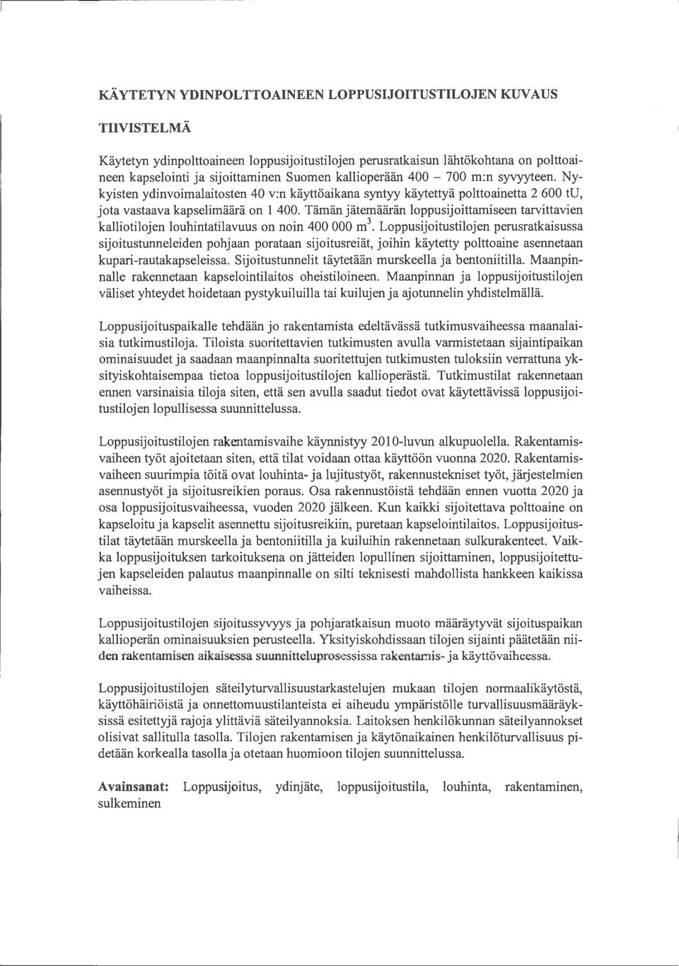 Tämän jätemäärän loppusijoittamiseen tarvittavien kalliotilojen louhintatilavuus on noin 400 000 m 3.