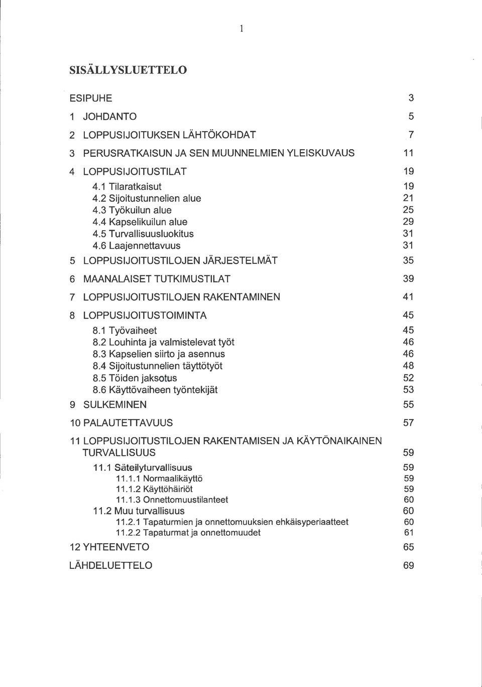 6 Laajennettavuus 31 5 LOPPUSIJOITUSTILOJEN JÄRJESTELMÄT 35 6 MAANALAISET TUTKIMUSTILAT 39 7 LOPPUSIJOITUSTILOJEN RAKENTAMINEN 41 8 LOPPUSIJOITUSTOIMINTA 45 8.1 Työvaiheet 45 8.