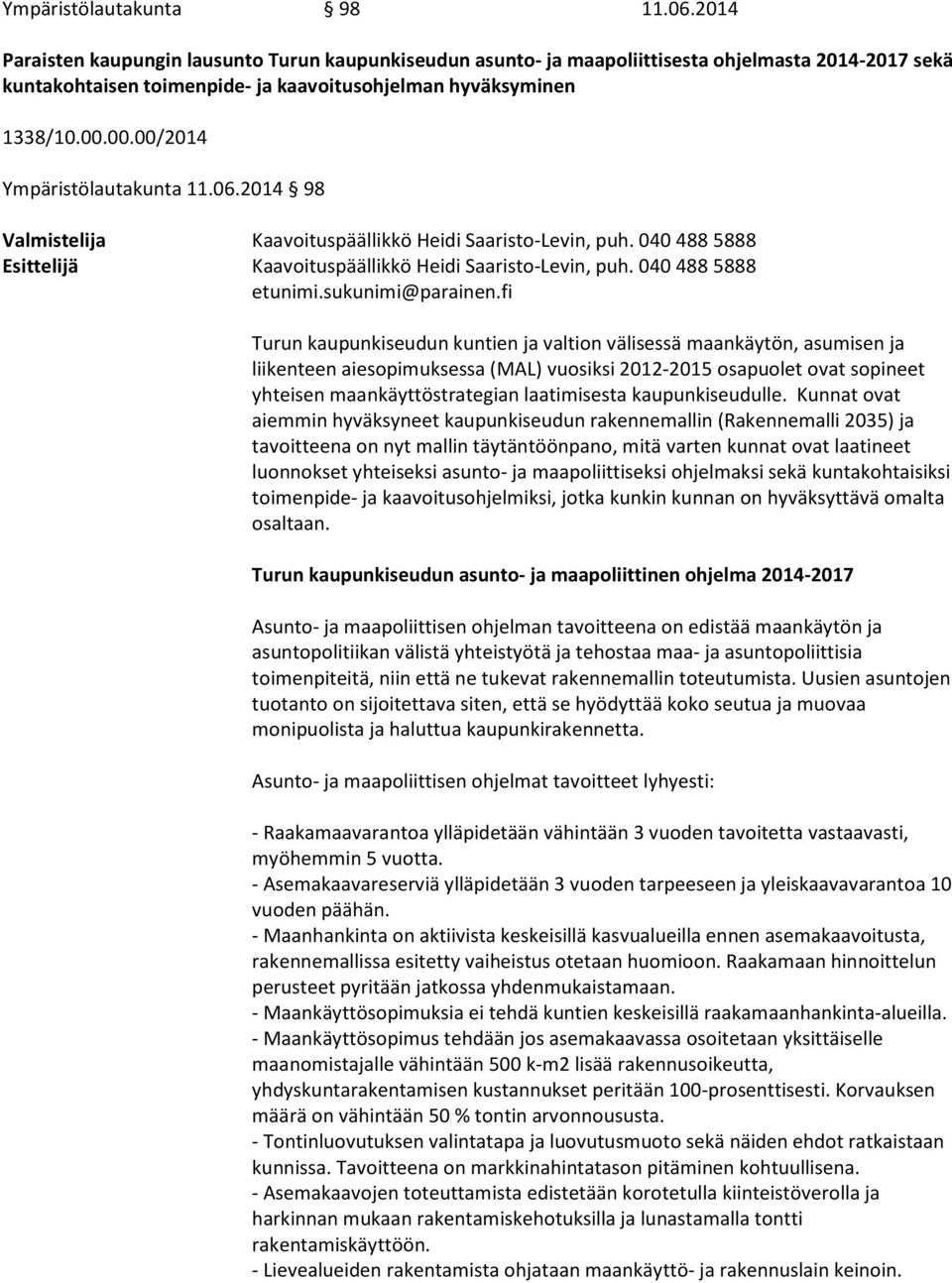 00.00/2014 Ympäristölautakunta 11.06.2014 98 Valmistelija Kaavoituspäällikkö Heidi Saaristo-Levin, puh. 040 488 5888 Esittelijä Kaavoituspäällikkö Heidi Saaristo-Levin, puh. 040 488 5888 etunimi.