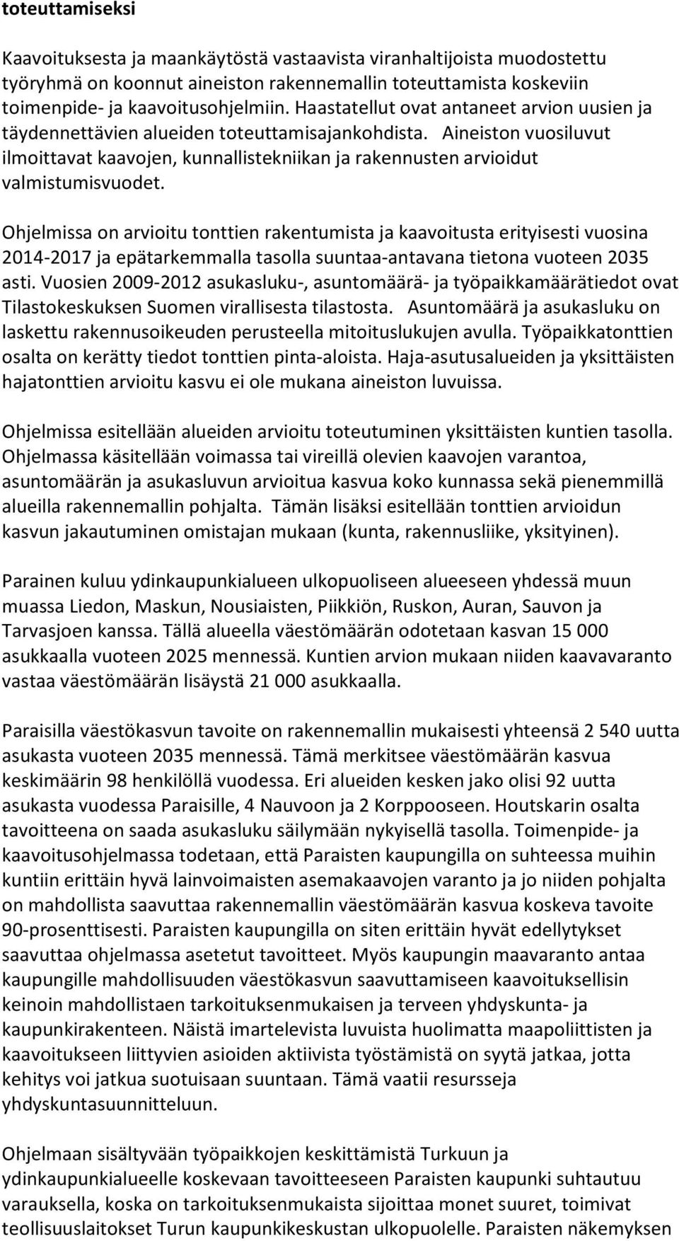 Ohjelmissa on arvioitu tonttien rakentumista ja kaavoitusta erityisesti vuosina 2014-2017 ja epätarkemmalla tasolla suuntaa-antavana tietona vuoteen 2035 asti.