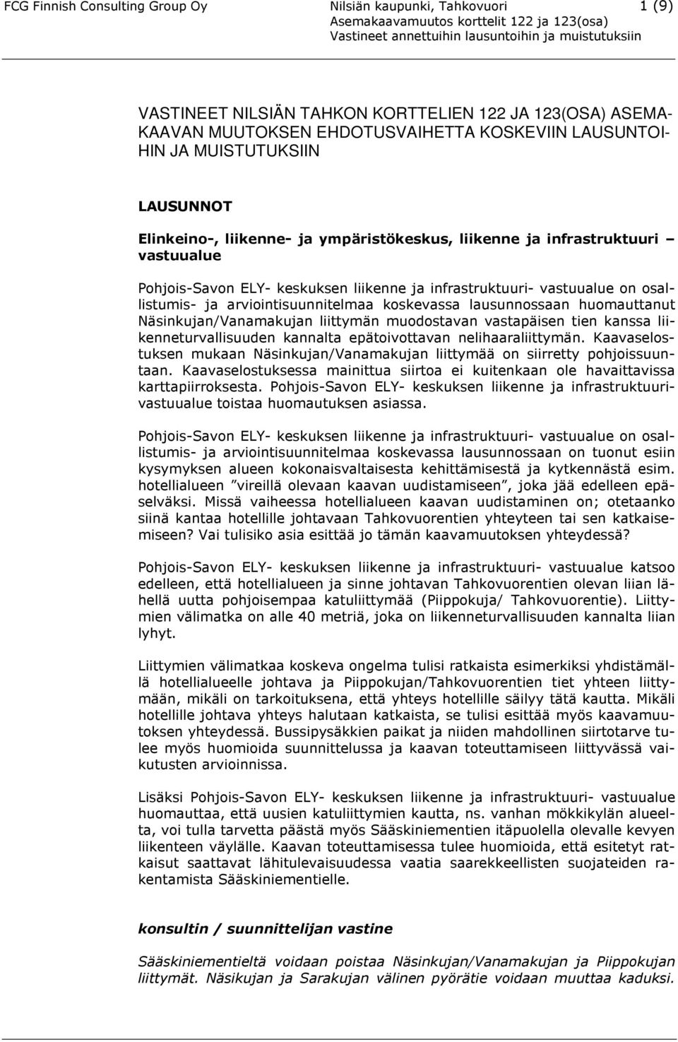 arviointisuunnitelmaa koskevassa lausunnossaan huomauttanut Näsinkujan/Vanamakujan liittymän muodostavan vastapäisen tien kanssa liikenneturvallisuuden kannalta epätoivottavan nelihaaraliittymän.