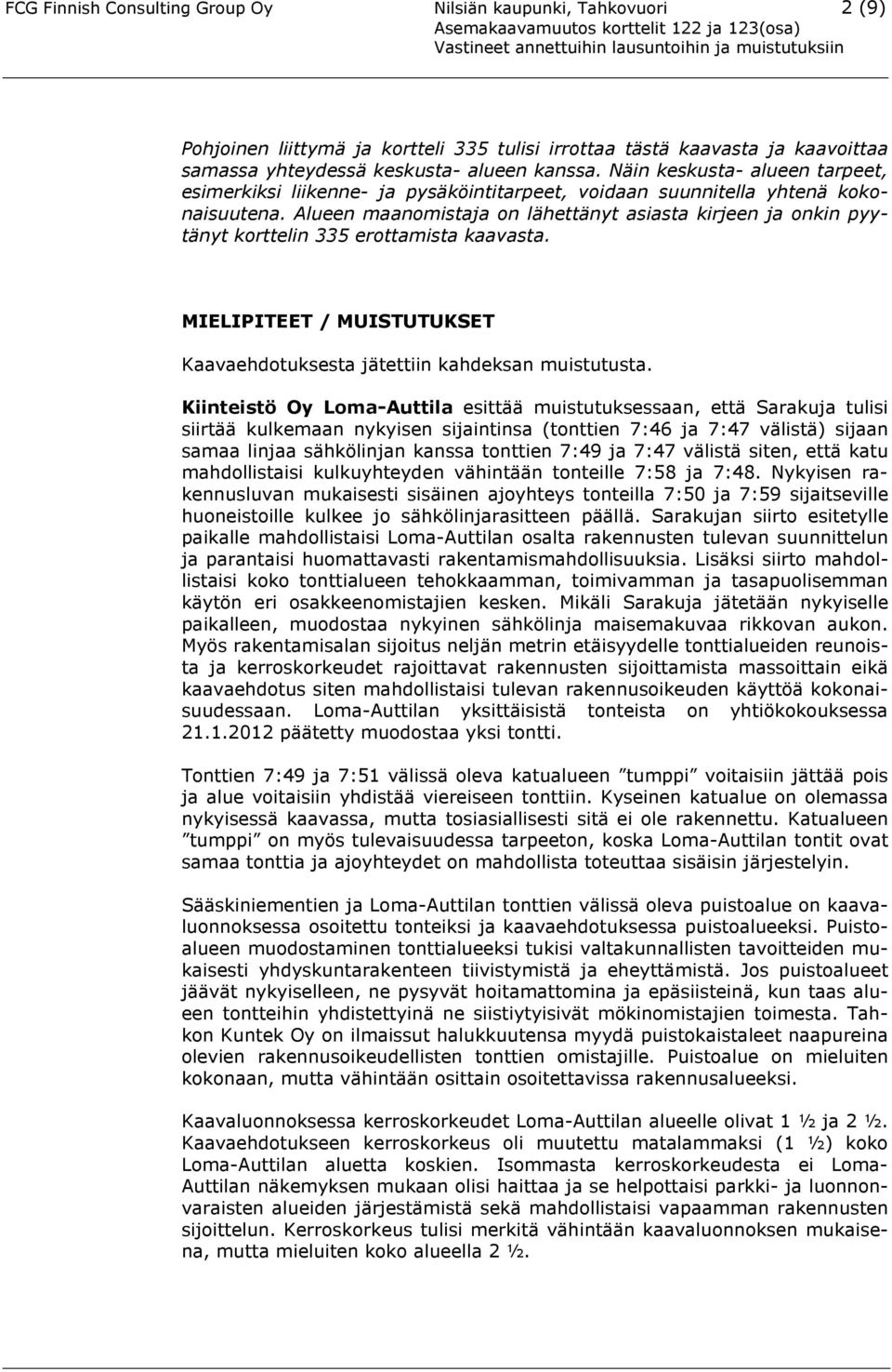 Alueen maanomistaja on lähettänyt asiasta kirjeen ja onkin pyytänyt korttelin 335 erottamista kaavasta. MIELIPITEET / MUISTUTUKSET Kaavaehdotuksesta jätettiin kahdeksan muistutusta.