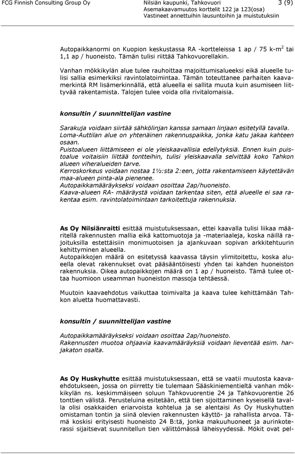 Tämän toteuttanee parhaiten kaavamerkintä RM lisämerkinnällä, että alueella ei sallita muuta kuin asumiseen liittyvää rakentamista. Talojen tulee voida olla rivitalomaisia.