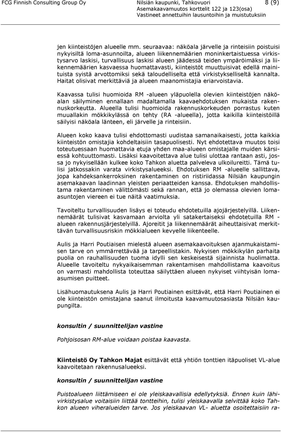 ympäröimäksi ja liikennemäärien kasvaessa huomattavasti, kiinteistöt muuttuisivat edellä mainituista syistä arvottomiksi sekä taloudelliselta että virkistykselliseltä kannalta.