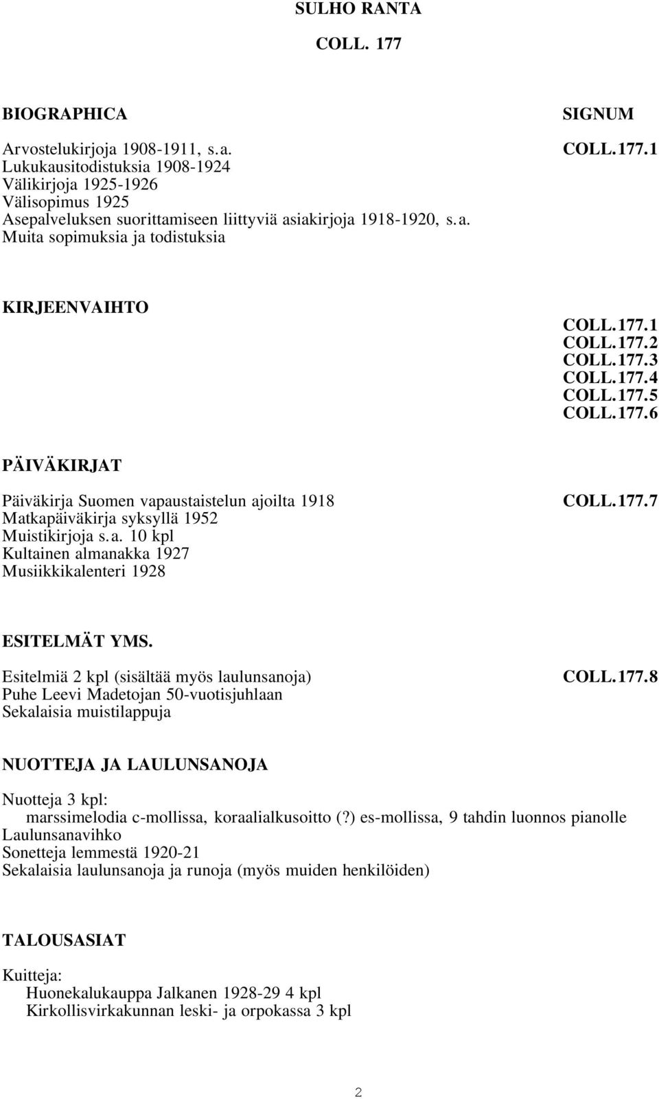 177.7 ESITELMÄT YMS. Esitelmiä 2 kpl (sisältää myös laulunsanoja) Puhe Leevi Madetojan 50-vuotisjuhlaan Sekalaisia muistilappuja COLL.177.8 NUOTTEJA JA LAULUNSANOJA Nuotteja 3 kpl: marssimelodia c-mollissa, koraalialkusoitto (?