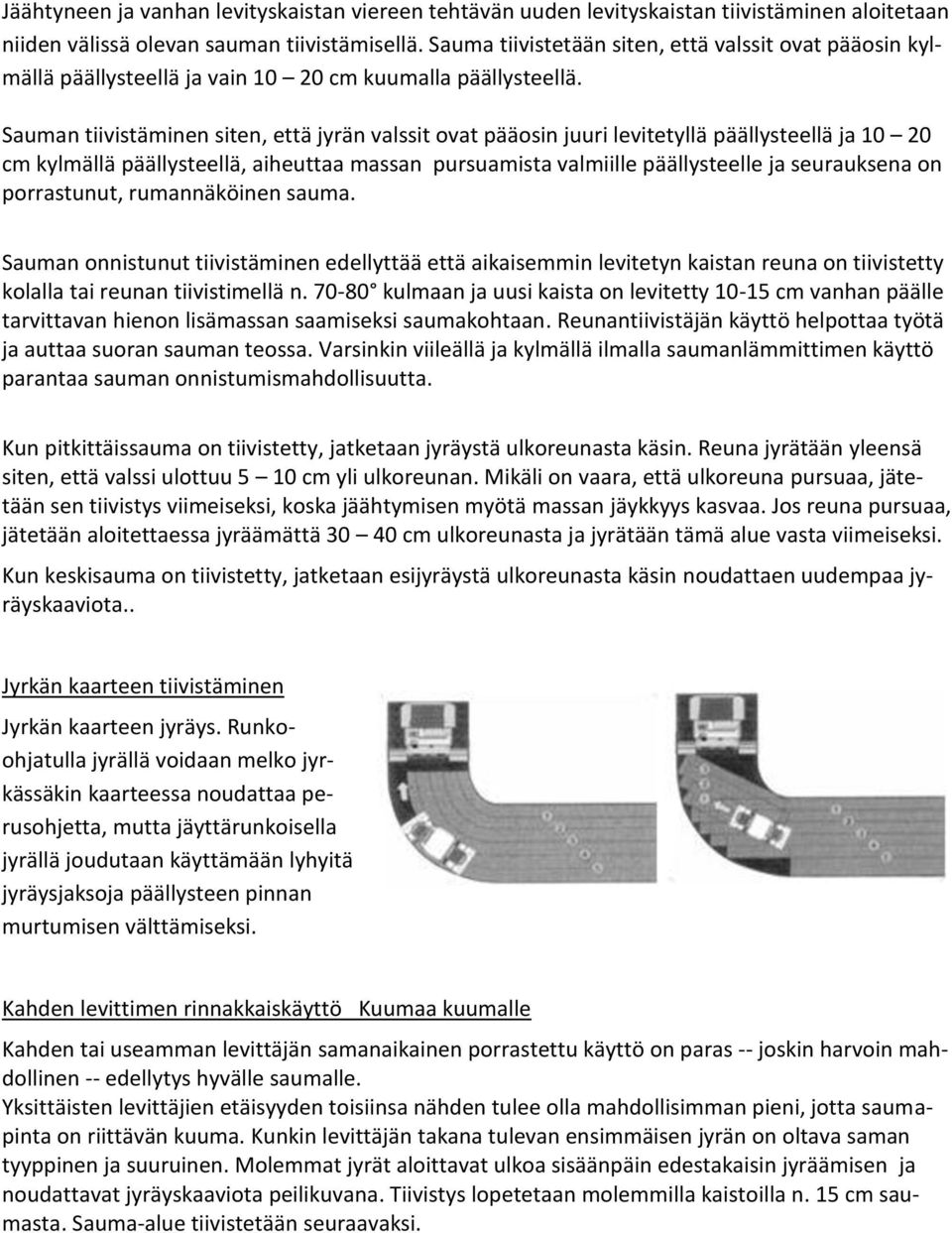 Sauman tiivistäminen siten, että jyrän valssit ovat pääosin juuri levitetyllä päällysteellä ja 10 20 cm kylmällä päällysteellä, aiheuttaa massan pursuamista valmiille päällysteelle ja seurauksena on