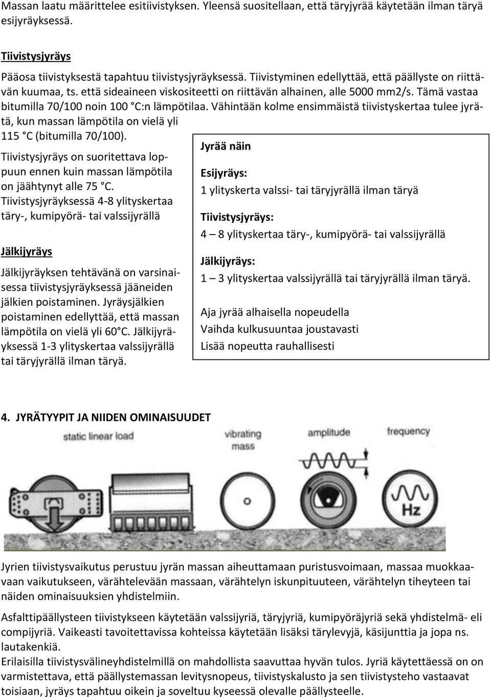 Vähintään kolme ensimmäistä tiivistyskertaa tulee jyrätä, kun massan lämpötila on vielä yli 115 C (bitumilla 70/100).