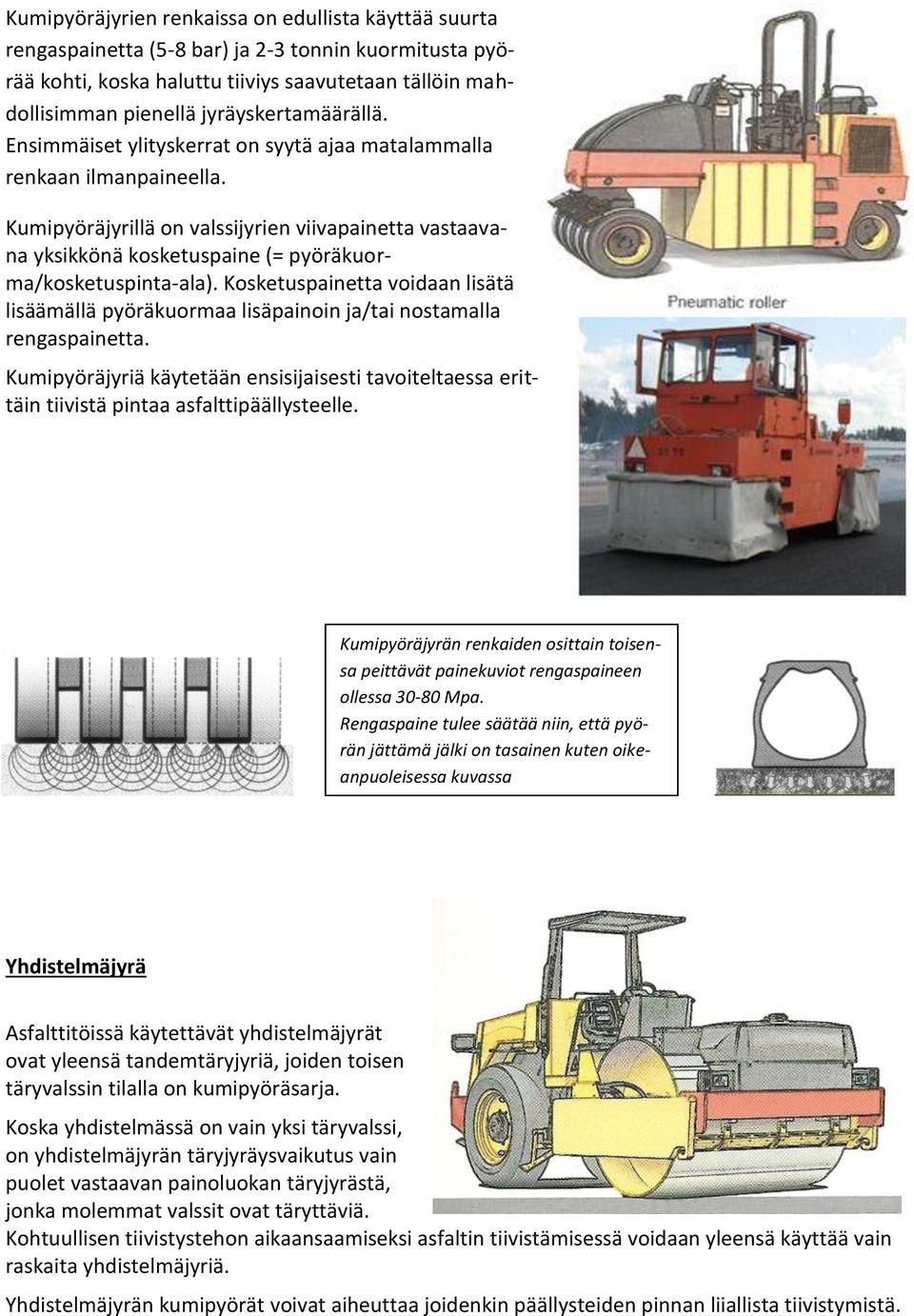 Kumipyöräjyrillä on valssijyrien viivapainetta vastaavana yksikkönä kosketuspaine (= pyöräkuorma/kosketuspinta-ala).