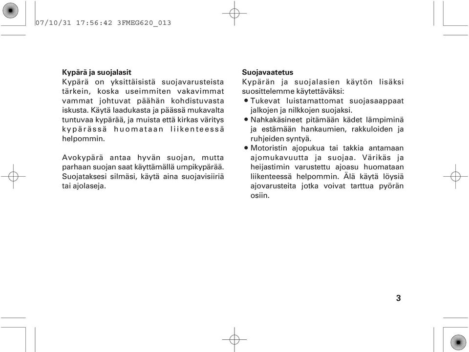 Avokypärä antaa hyvän suojan, mutta parhaan suojan saat käyttämällä umpikypärää. Suojataksesi silmäsi, käytä aina suojavisiiriä tai ajolaseja.