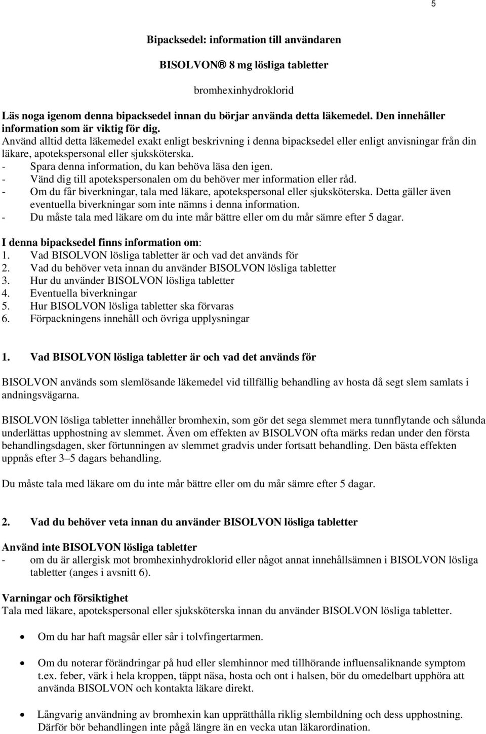 Använd alltid detta läkemedel exakt enligt beskrivning i denna bipacksedel eller enligt anvisningar från din läkare, apotekspersonal eller sjuksköterska.