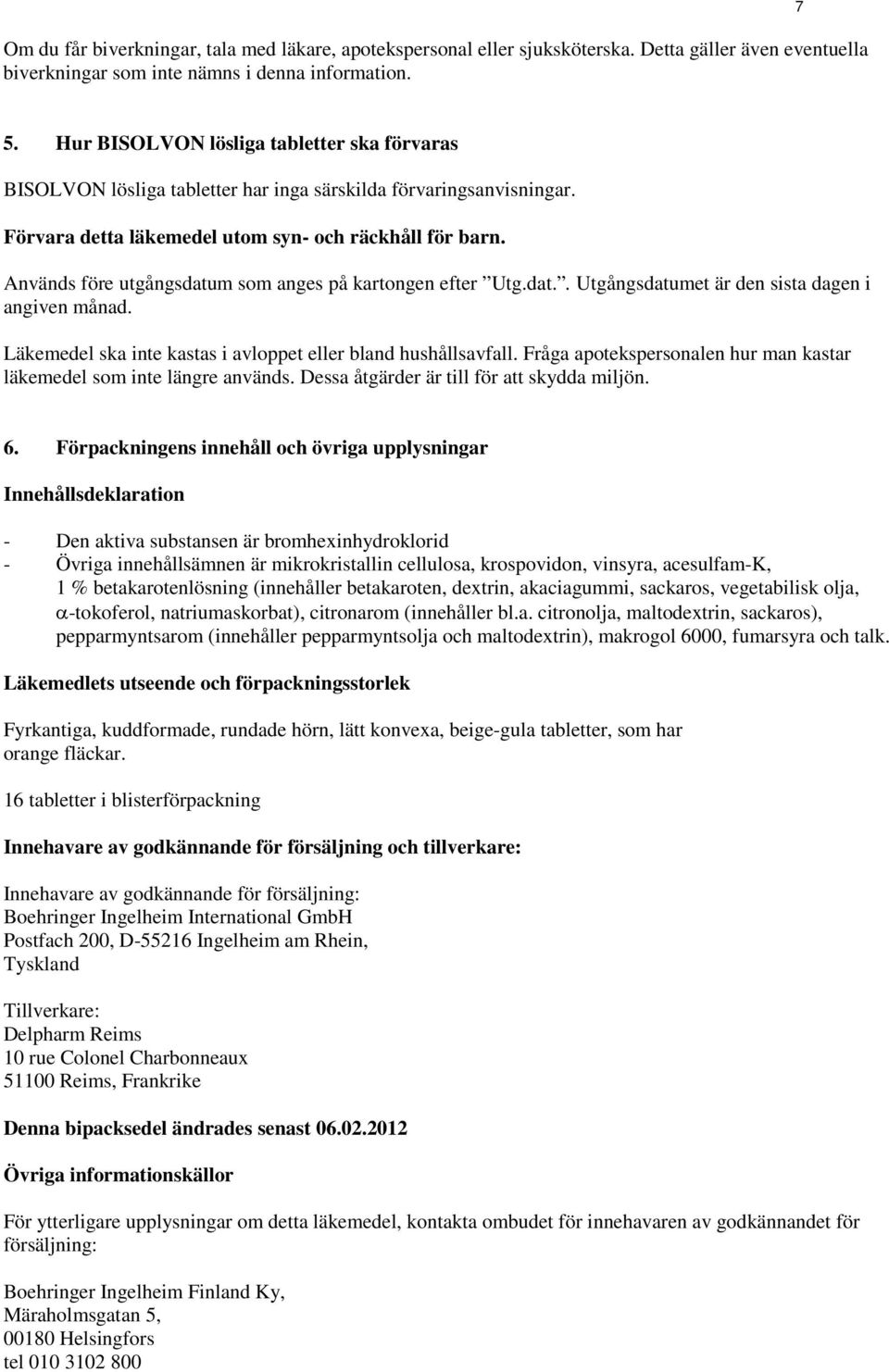 Används före utgångsdatum som anges på kartongen efter Utg.dat.. Utgångsdatumet är den sista dagen i angiven månad. Läkemedel ska inte kastas i avloppet eller bland hushållsavfall.