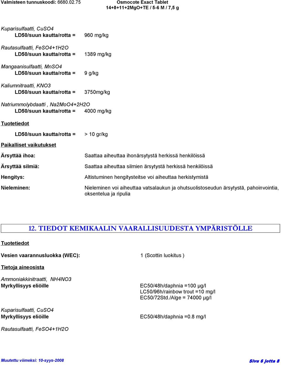 Altistuminen hengitysteitse voi aiheuttaa herkistymistä Nieleminen voi aiheuttaa vatsalaukun ja ohutsuolistoseudun ärsytystä, pahoinvointia, oksentelua ja ripulia 12.