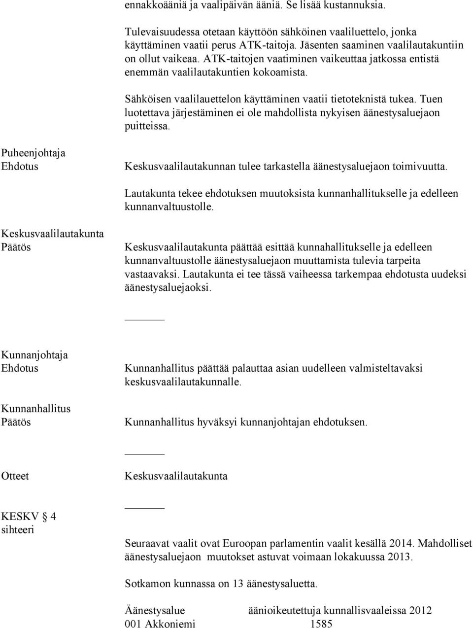 Sähköisen vaalilauettelon käyttäminen vaatii tietoteknistä tukea. Tuen luotettava järjestäminen ei ole mahdollista nykyisen äänestysaluejaon puitteissa.