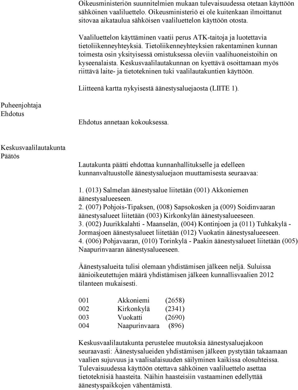 Tietoliikenneyhteyksien rakentaminen kunnan toimesta osin yksityisessä omistuksessa oleviin vaalihuoneistoihin on kyseenalaista.
