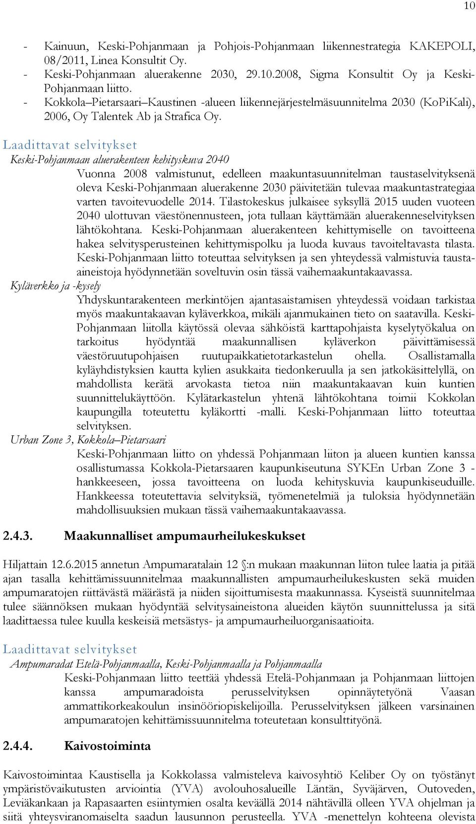 Laadittavat selvitykset Keski-Pohjanmaan aluerakenteen kehityskuva 2040 Vuonna 2008 valmistunut, edelleen maakuntasuunnitelman taustaselvityksenä oleva Keski-Pohjanmaan aluerakenne 2030 päivitetään