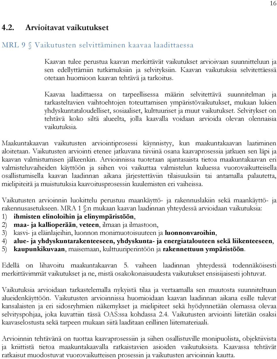 selvityksiin. Kaavan vaikutuksia selvitettäessä otetaan huomioon kaavan tehtävä ja tarkoitus.