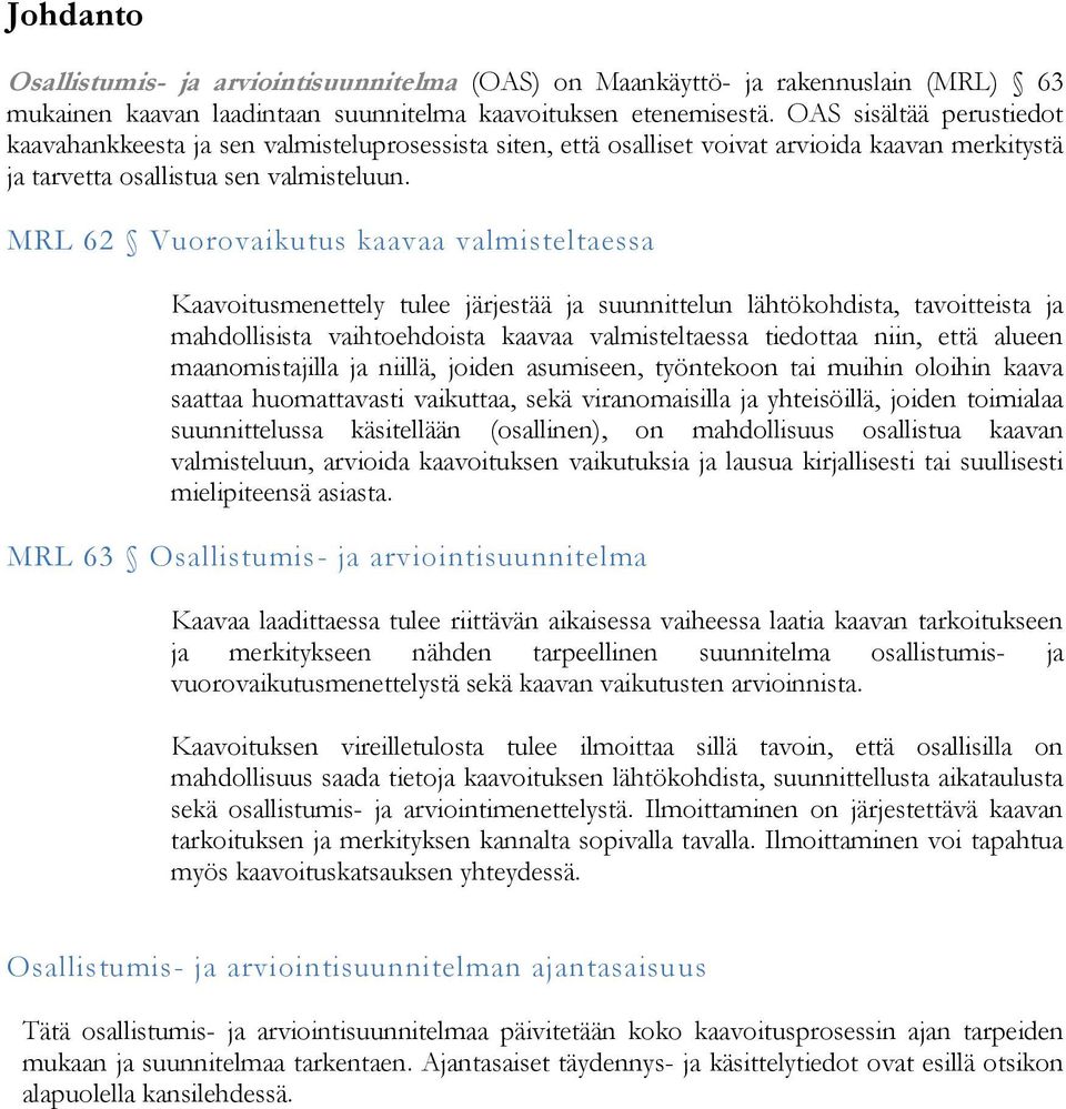 MRL 62 Vuorovaikutus kaavaa valmisteltaessa Kaavoitusmenettely tulee järjestää ja suunnittelun lähtökohdista, tavoitteista ja mahdollisista vaihtoehdoista kaavaa valmisteltaessa tiedottaa niin, että