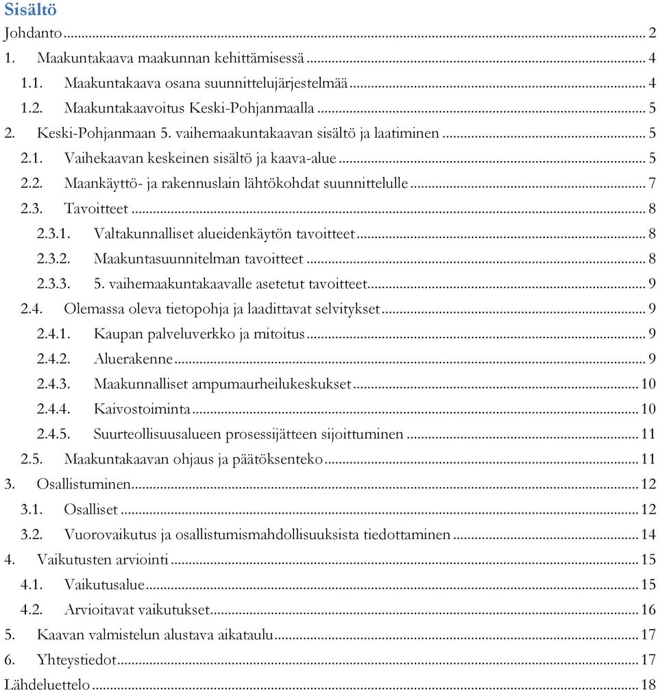 .. 8 2.3.2. Maakuntasuunnitelman tavoitteet... 8 2.3.3. 5. vaihemaakuntakaavalle asetetut tavoitteet... 9 2.4. Olemassa oleva tietopohja ja laadittavat selvitykset... 9 2.4.1.
