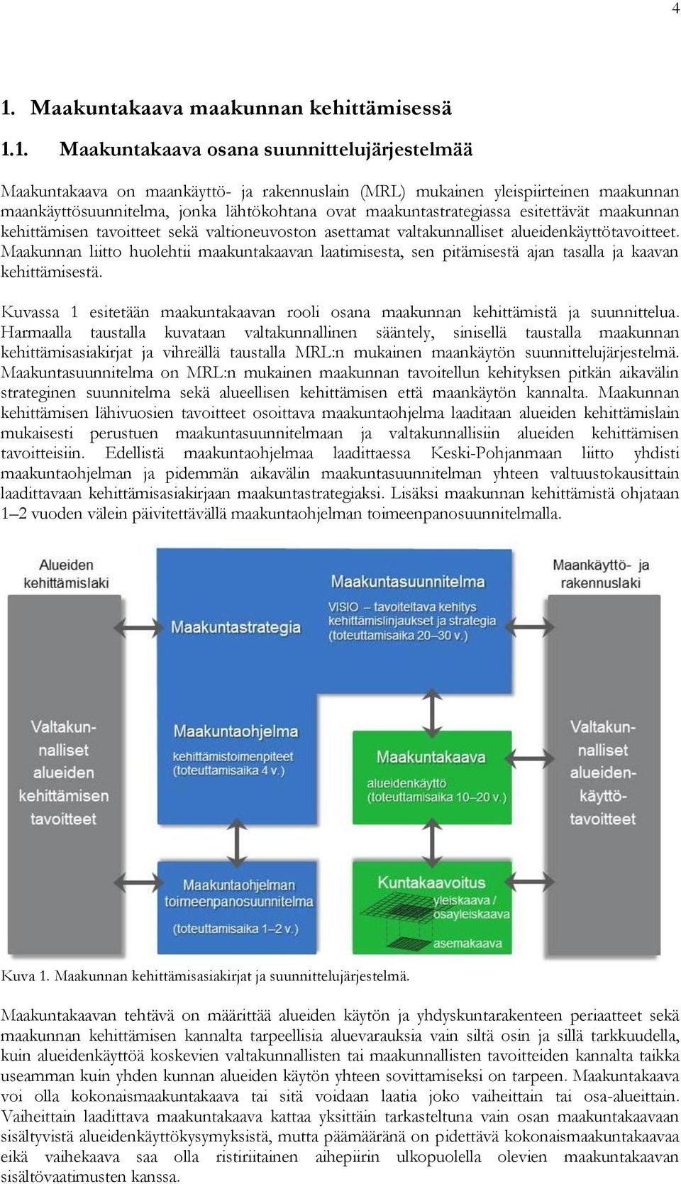 Maakunnan liitto huolehtii maakuntakaavan laatimisesta, sen pitämisestä ajan tasalla ja kaavan kehittämisestä. Kuvassa 1 esitetään maakuntakaavan rooli osana maakunnan kehittämistä ja suunnittelua.