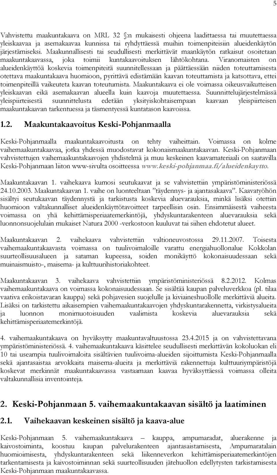 Viranomaisten on alueidenkäyttöä koskevia toimenpiteitä suunnitellessaan ja päättäessään niiden toteuttamisesta otettava maakuntakaava huomioon, pyrittävä edistämään kaavan toteuttamista ja