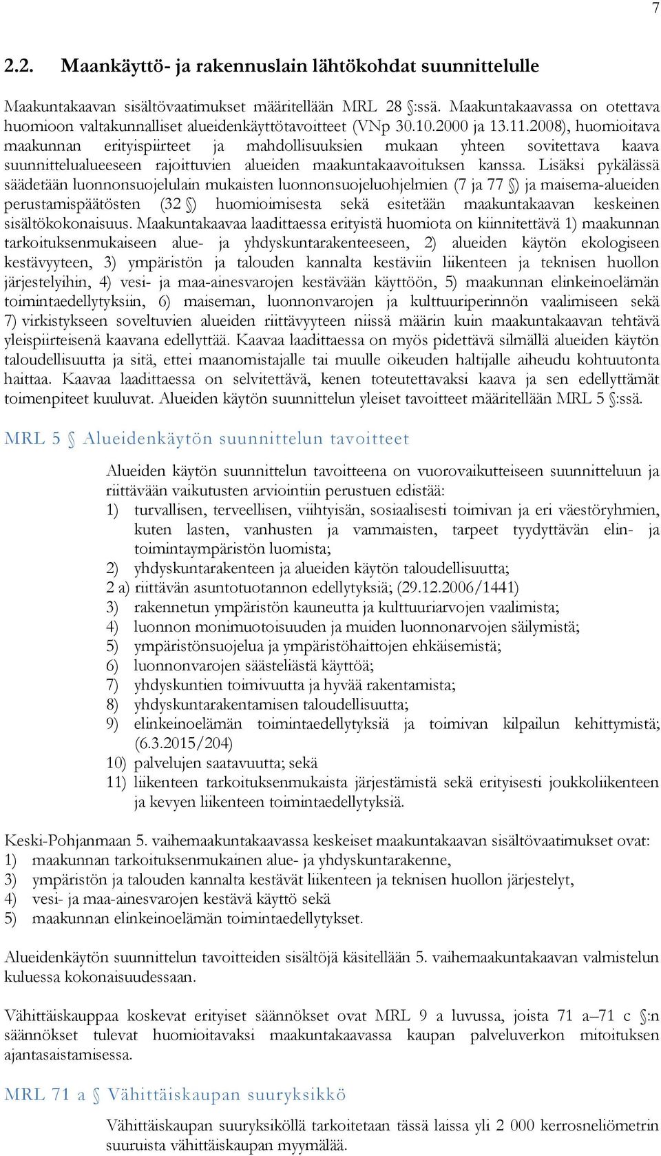 2008), huomioitava maakunnan erityispiirteet ja mahdollisuuksien mukaan yhteen sovitettava kaava suunnittelualueeseen rajoittuvien alueiden maakuntakaavoituksen kanssa.