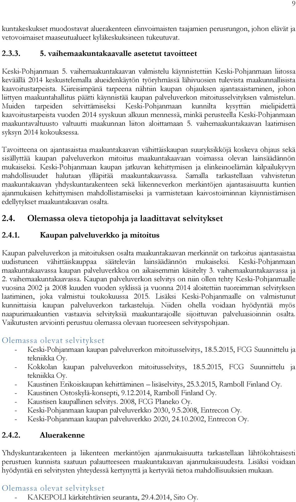 vaihemaakuntakaavan valmistelu käynnistettiin Keski-Pohjanmaan liitossa keväällä 2014 keskustelemalla alueidenkäytön työryhmässä lähivuosien tulevista maakunnallisista kaavoitustarpeista.