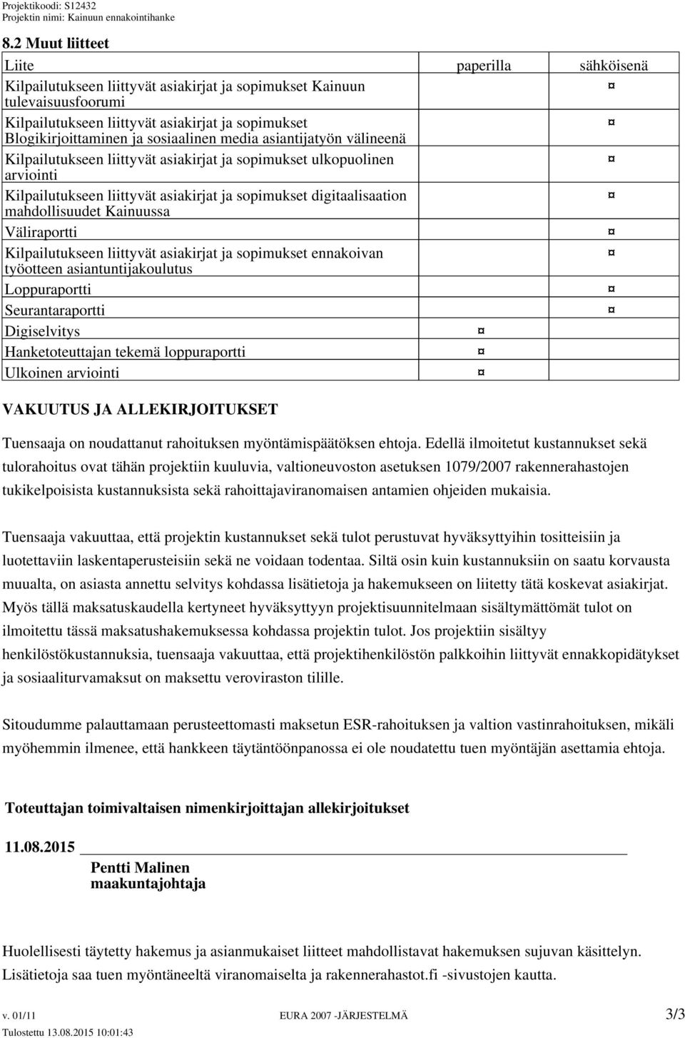 Kainuussa Väliraportti Kilpailutukseen liittyvät asiakirjat ja sopimukset ennakoivan työotteen asiantuntijakoulutus Loppuraportti Seurantaraportti Digiselvitys Hanketoteuttajan tekemä loppuraportti