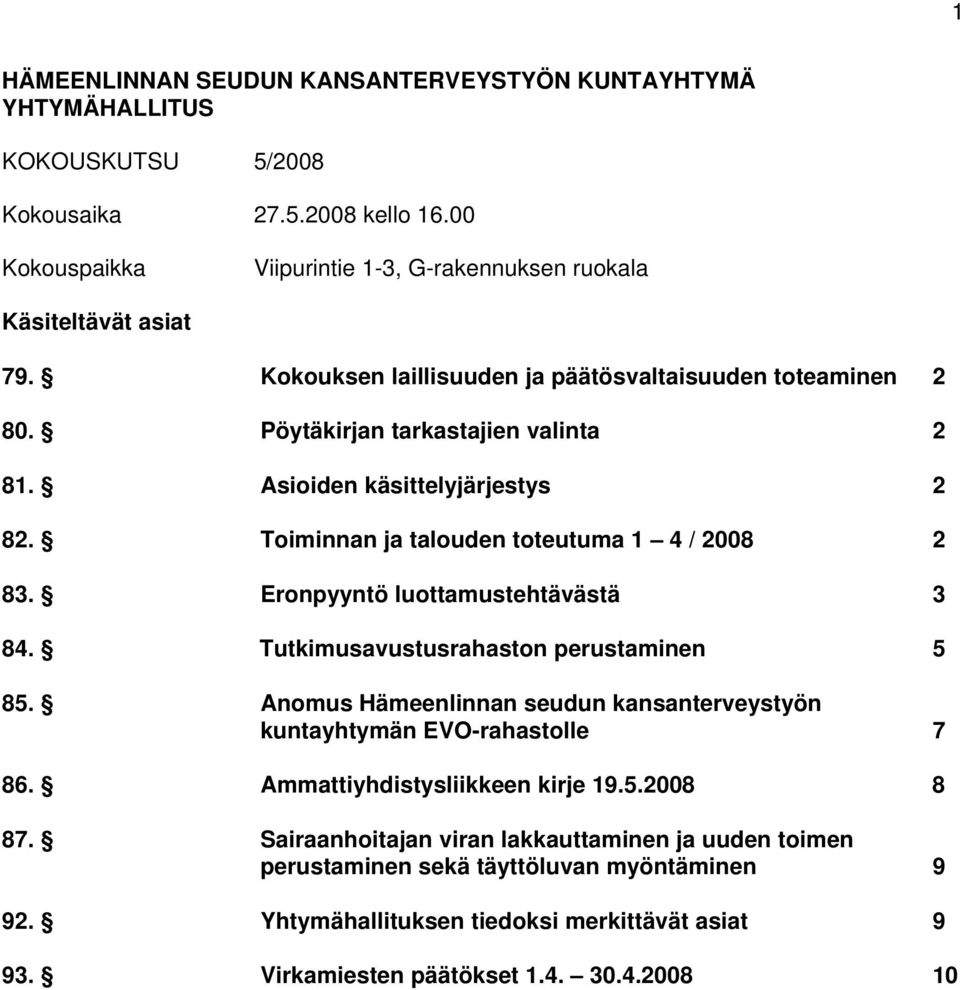 Eronpyyntö luottamustehtävästä 3 84. Tutkimusavustusrahaston perustaminen 5 85. Anomus Hämeenlinnan seudun kansanterveystyön kuntayhtymän EVO-rahastolle 7 86. Ammattiyhdistysliikkeen kirje 19.5.2008 8 87.