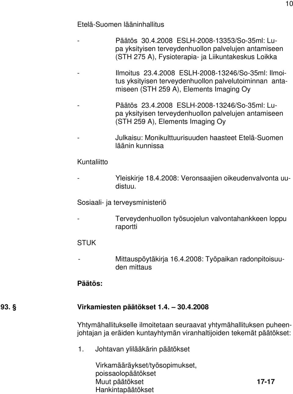 Kuntaliitto - Yleiskirje 18.4.2008: Veronsaajien oikeudenvalvonta uudistuu. Sosiaali- ja terveysministeriö - Terveydenhuollon työsuojelun valvontahankkeen loppu raportti STUK - Mittauspöytäkirja 16.4.2008: Työpaikan radonpitoisuuden mittaus 93.