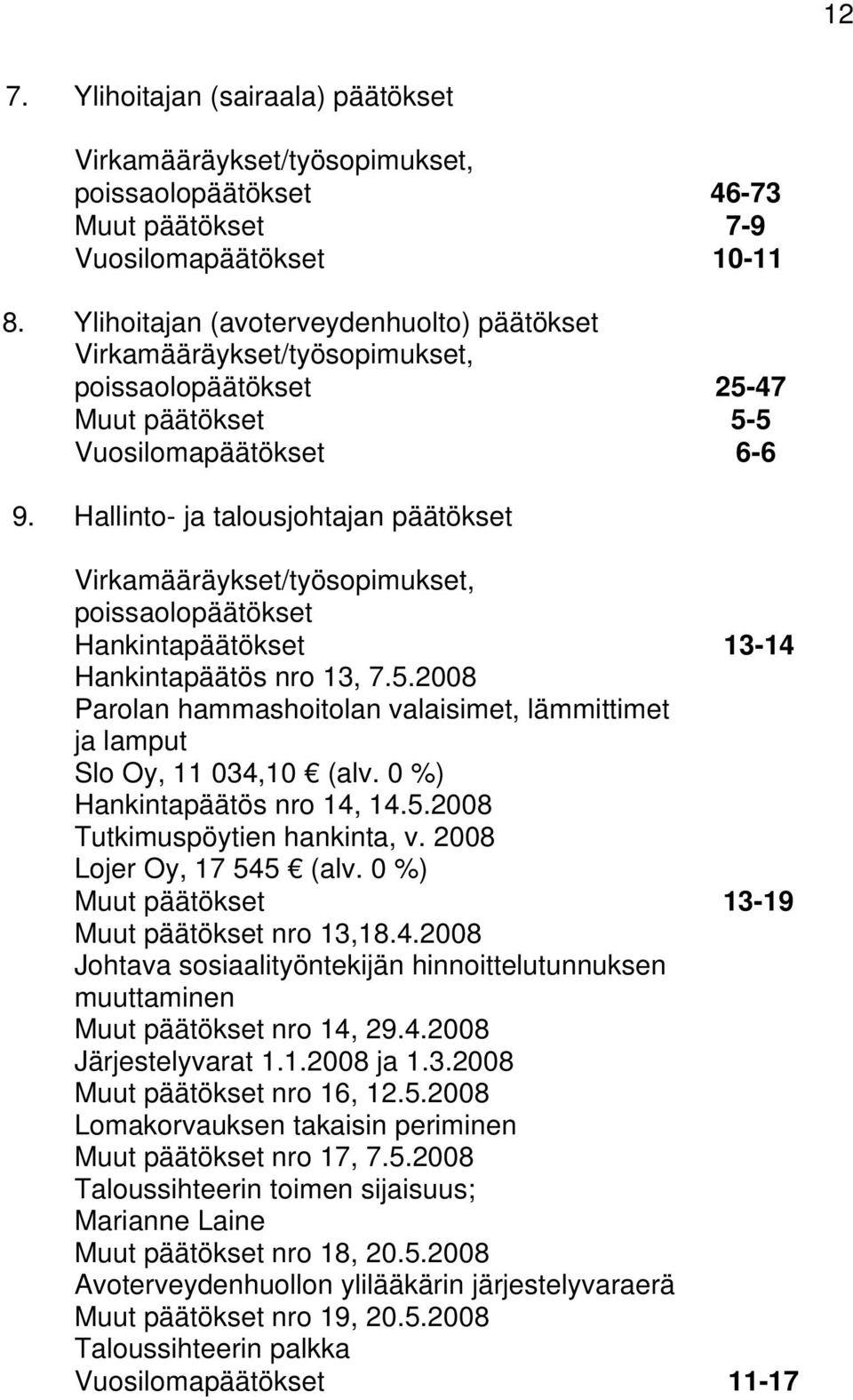 Hallinto- ja talousjohtajan päätökset Virkamääräykset/työsopimukset, poissaolopäätökset Hankintapäätökset 13-14 Hankintapäätös nro 13, 7.5.