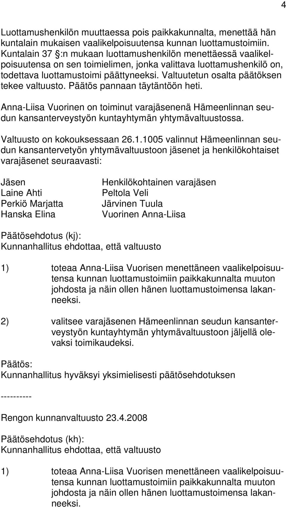 Valtuutetun osalta päätöksen tekee valtuusto. Päätös pannaan täytäntöön heti. Anna-Liisa Vuorinen on toiminut varajäsenenä Hämeenlinnan seudun kansanterveystyön kuntayhtymän yhtymävaltuustossa.