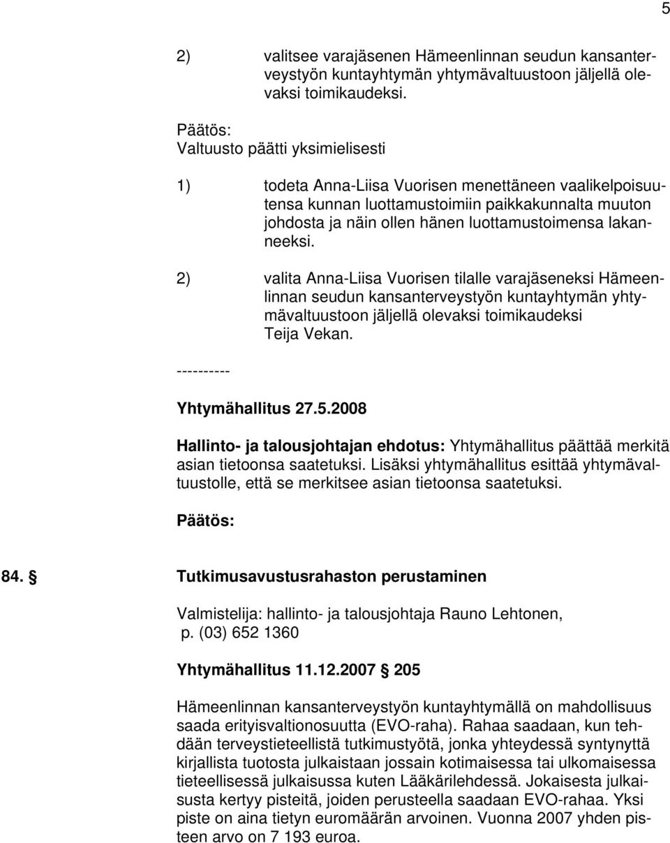 2) valita Anna-Liisa Vuorisen tilalle varajäseneksi Hämeenlinnan seudun kansanterveystyön kuntayhtymän yhtymävaltuustoon jäljellä olevaksi toimikaudeksi Teija Vekan. ---------- Yhtymähallitus 27.5.