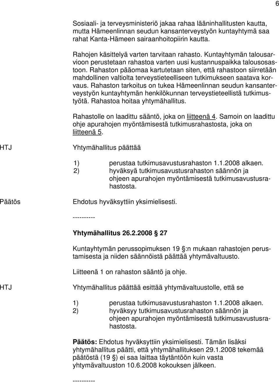 Rahaston pääomaa kartutetaan siten, että rahastoon siirretään mahdollinen valtiolta terveystieteelliseen tutkimukseen saatava korvaus.