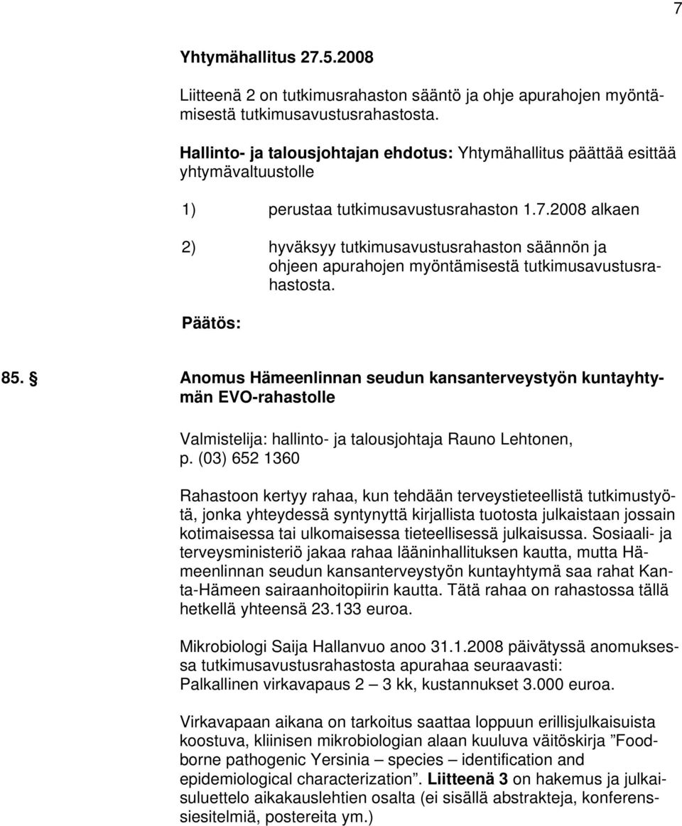 2008 alkaen 2) hyväksyy tutkimusavustusrahaston säännön ja ohjeen apurahojen myöntämisestä tutkimusavustusrahastosta. 85.