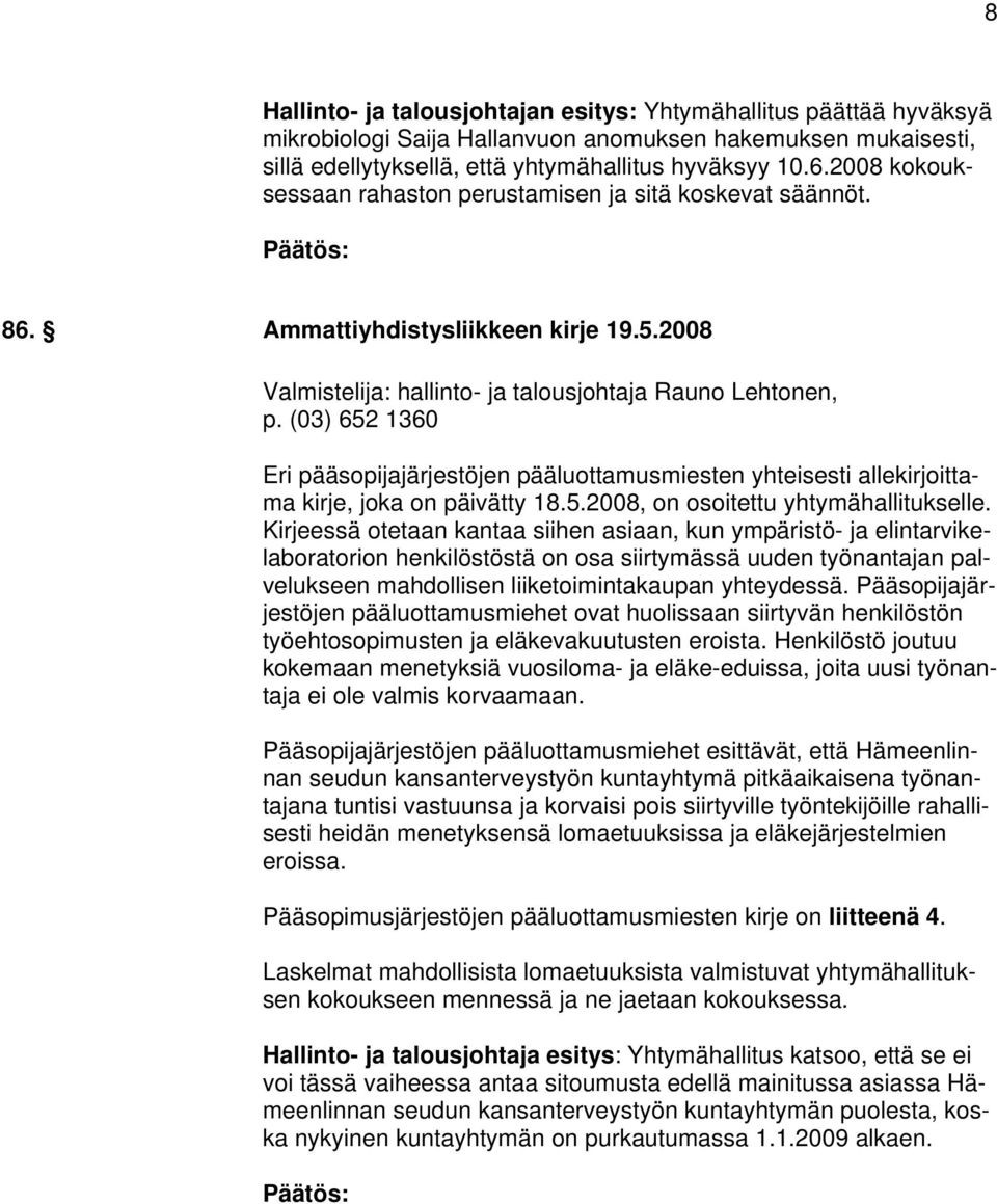 (03) 652 1360 Eri pääsopijajärjestöjen pääluottamusmiesten yhteisesti allekirjoittama kirje, joka on päivätty 18.5.2008, on osoitettu yhtymähallitukselle.