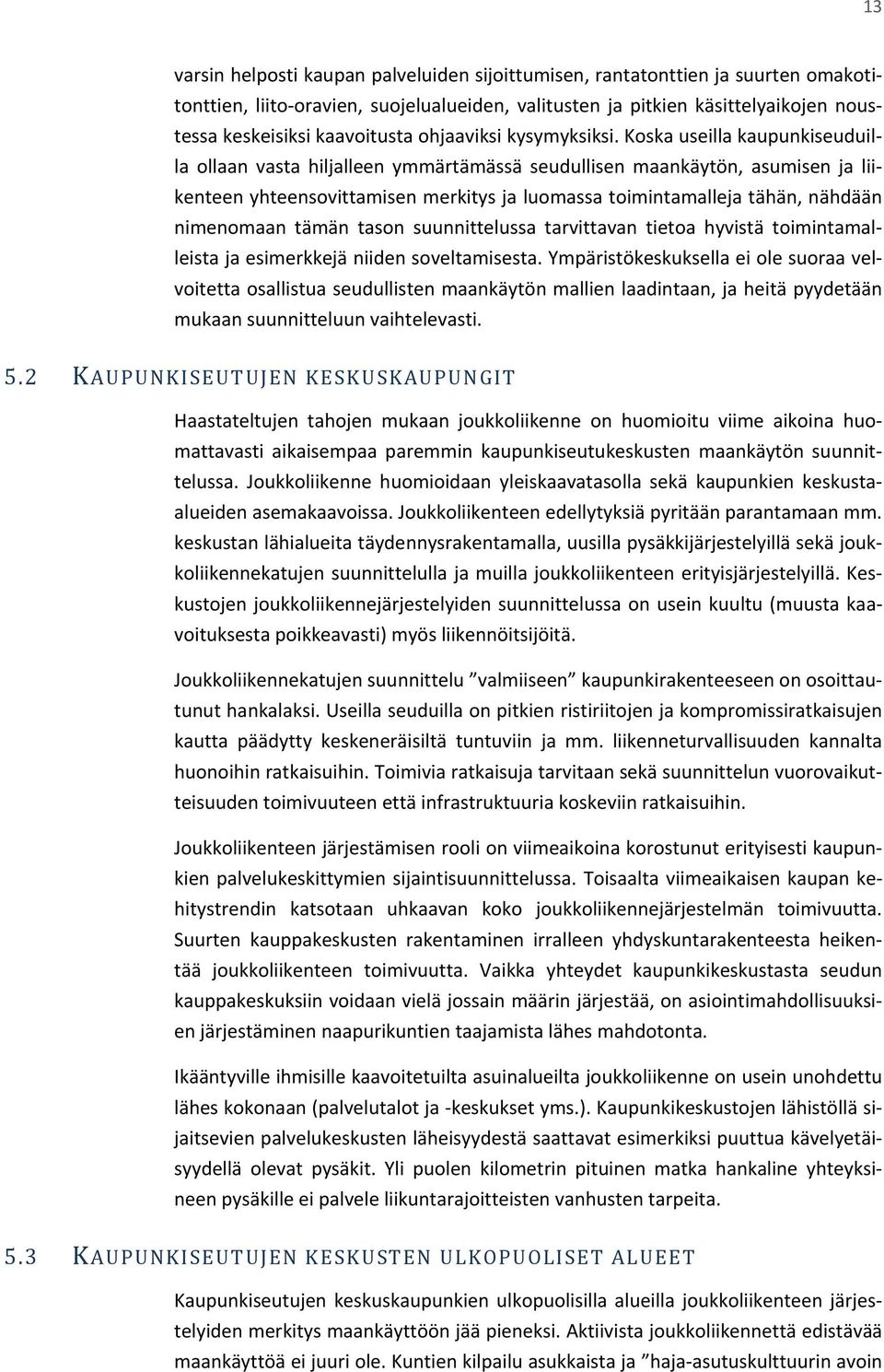 Koska useilla kaupunkiseuduilla ollaan vasta hiljalleen ymmärtämässä seudullisen maankäytön, asumisen ja liikenteen yhteensovittamisen merkitys ja luomassa toimintamalleja tähän, nähdään nimenomaan