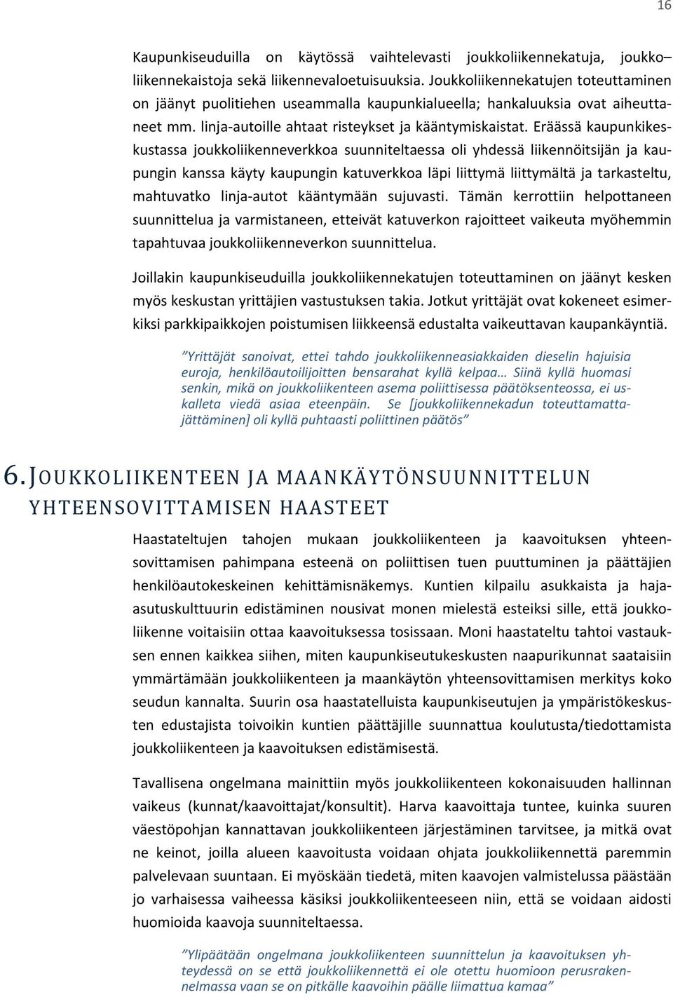 Eräässä kaupunkikeskustassa joukkoliikenneverkkoa suunniteltaessa oli yhdessä liikennöitsijän ja kaupungin kanssa käyty kaupungin katuverkkoa läpi liittymä liittymältä ja tarkasteltu, mahtuvatko