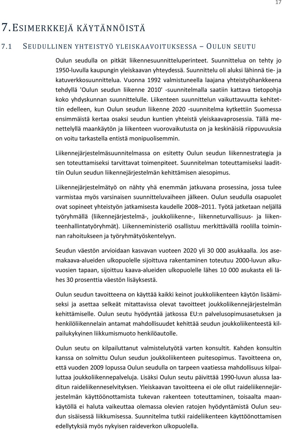 Vuonna 1992 valmistuneella laajana yhteistyöhankkeena tehdyllä 'Oulun seudun liikenne 2010' suunnitelmalla saatiin kattava tietopohja koko yhdyskunnan suunnittelulle.