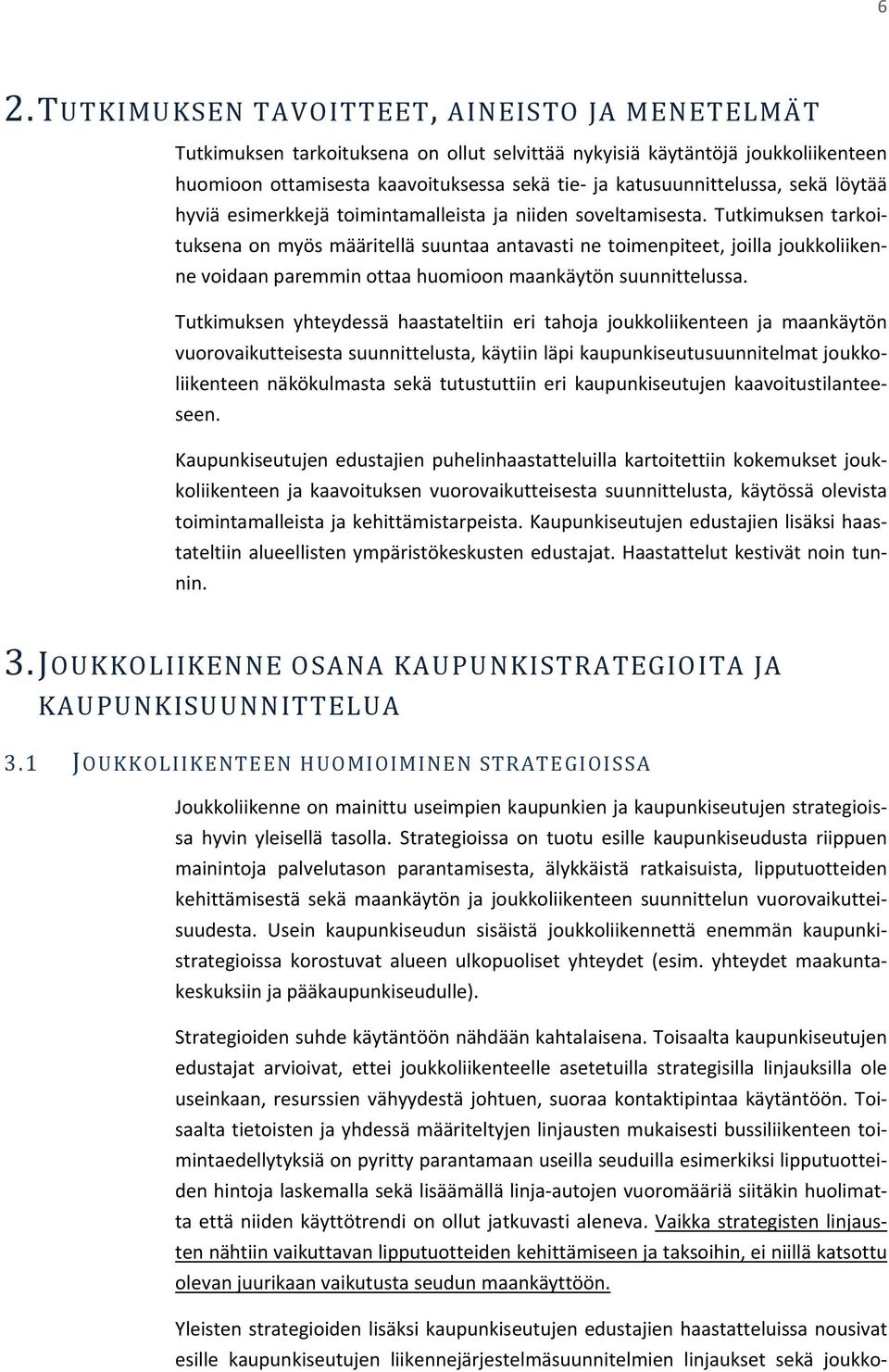 Tutkimuksen tarkoituksena on myös määritellä suuntaa antavasti ne toimenpiteet, joilla joukkoliikenne voidaan paremmin ottaa huomioon maankäytön suunnittelussa.