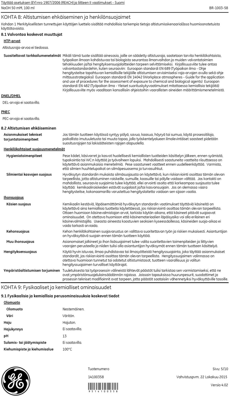 1 Valvontaa koskevat muuttujat HTP-arvot Altistusraja-arvoa ei tiedossa. Suositeltavat tarkkailumenetelmät DNEL/DMEL DEL-arvoja ei saatavilla. PNEC PEC-arvoja ei saatavilla. 8.