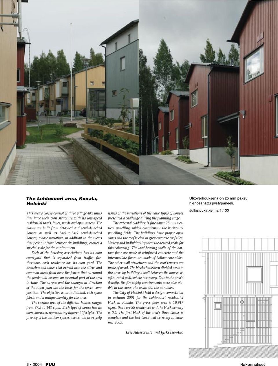 special scale for the environment. Each of the housing associations has its own courtyard that is separated from traffic; furthermore, each residence has its own yard.