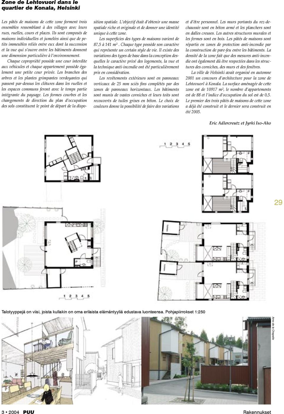 l environnement. Chaque copropriété possède une cour interdite aux véhicules et chaque appartement possède également une petite cour privée.