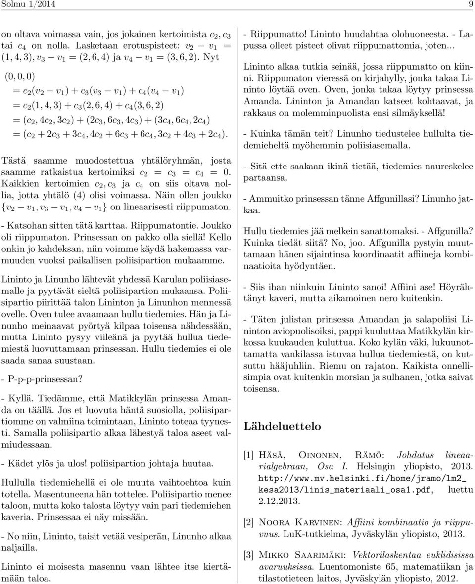 4c 2 + 6c 3 + 6c 4, 3c 2 + 4c 3 + 2c 4 ). Tästä saamme muodostettua yhtälöryhmän, josta saamme ratkaistua kertoimiksi c 2 = c 3 = c 4 = 0.