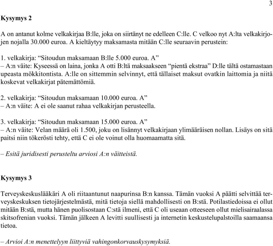 A A:n väite: Kyseessä on laina, jonka A otti B:ltä maksaakseen pientä ekstraa D:lle tältä ostamastaan upeasta mökkitontista.