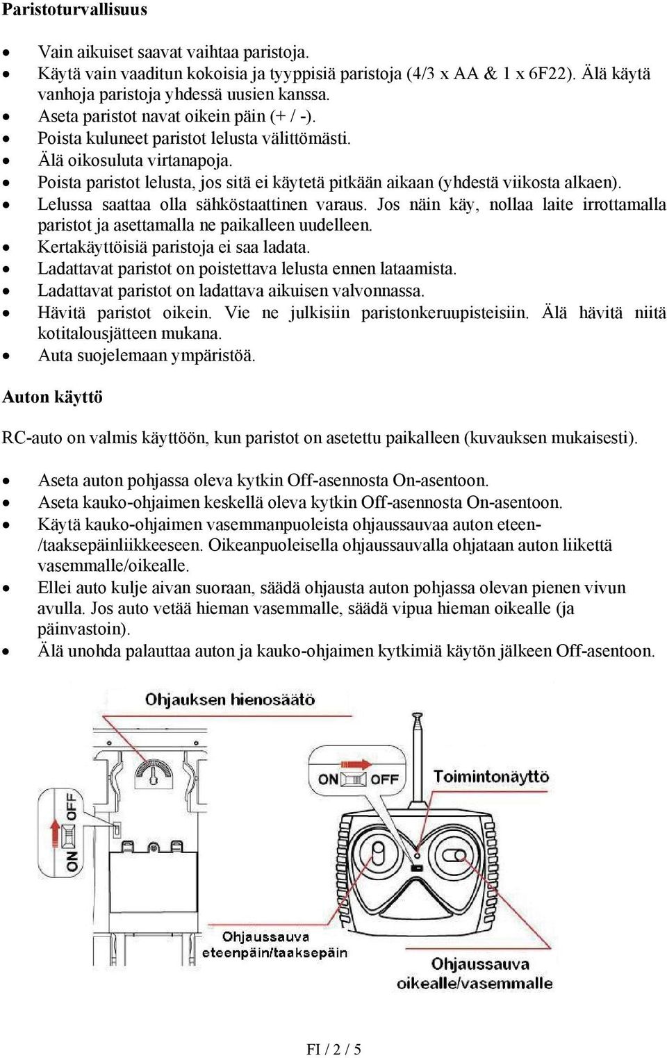 Poista paristot lelusta, jos sitä ei käytetä pitkään aikaan (yhdestä viikosta alkaen). Lelussa saattaa olla sähköstaattinen varaus.