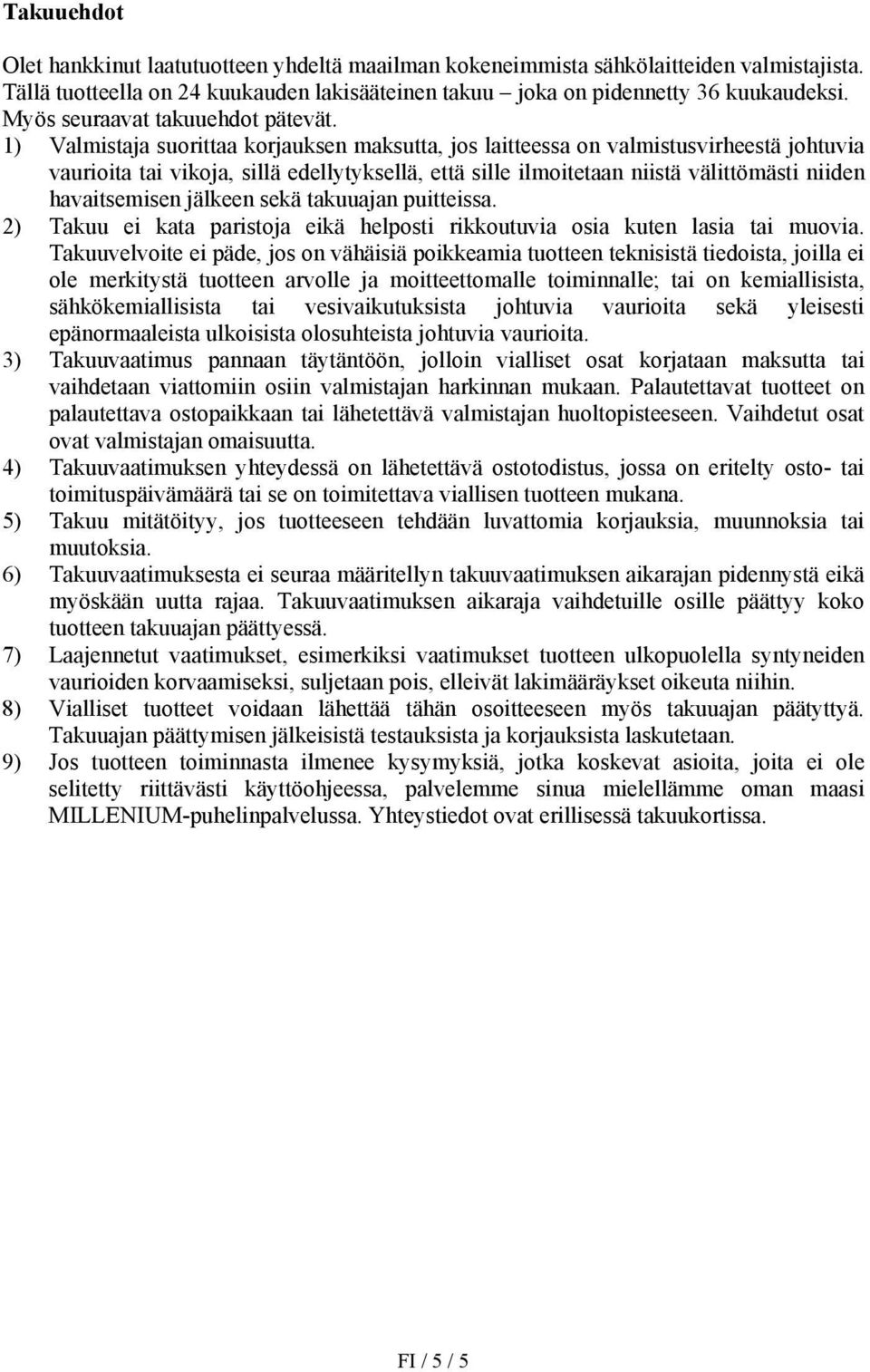 1) Valmistaja suorittaa korjauksen maksutta, jos laitteessa on valmistusvirheestä johtuvia vaurioita tai vikoja, sillä edellytyksellä, että sille ilmoitetaan niistä välittömästi niiden havaitsemisen