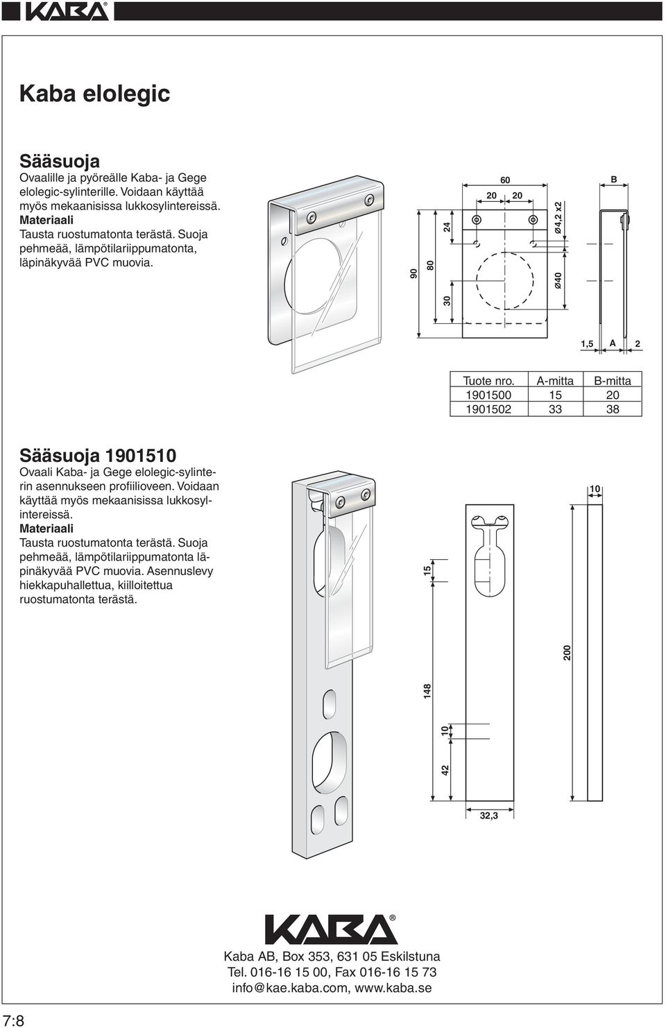 A-mitta B-mitta 1901500 15 20 1901502 33 38 Sääsuoja 1901510 Ovaali Kaba- ja Gege elolegic-sylinterin asennukseen profiilioveen.